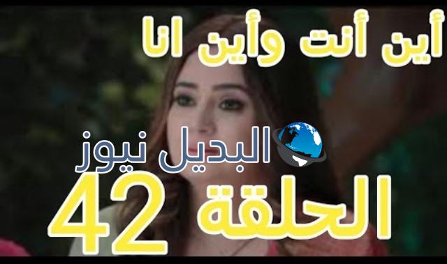 مسلسل أين أنت وأين أنا ملخص الحلقة 42