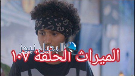 مسلسل الميراث الحلقة 107