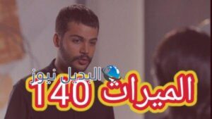 مسلسل الميراث الحلقة 140