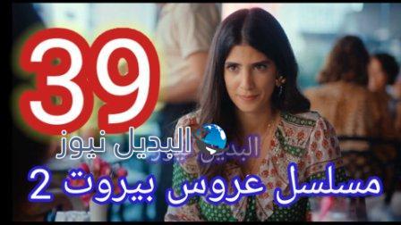 مسلسل عروس بيروت الجزء الثاني الحلقة 39