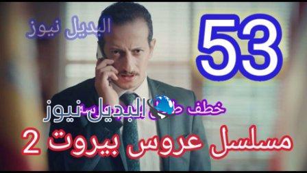 مسلسل عروس بيروت الجزء الثاني الحلقة 53