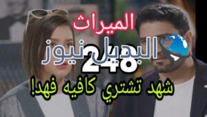 مسلسل الميراث الحلقة 248