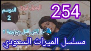 مسلسل الميراث الحلقة 254