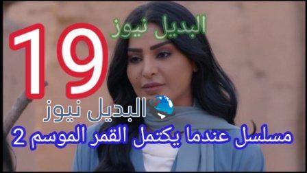 مسلسل عندما يكتمل القمر الجزء الثاني الحلقة 19 التاسعة عشر