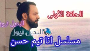 موعد عرض مسلسل أنا الحلقة الأولى مسلسل أنا تيم حسن