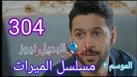 مسلسل الميراث الحلقة 304
