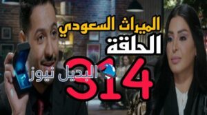 مسلسل الميراث 314 السعودي