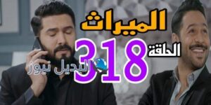 مسلسل الميراث حلقة 318 السعودي