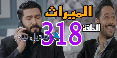 مسلسل الميراث حلقة 318 السعودي
