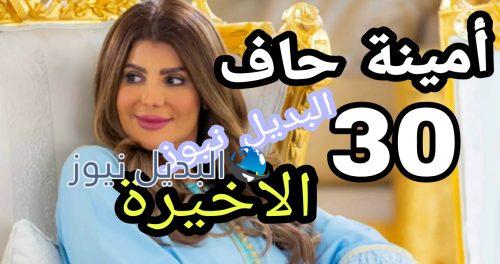 أمينة حاف حلقة 30 الأخيرة الكويتي