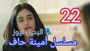 مسلسل أمينة حاف 22 الحلقة