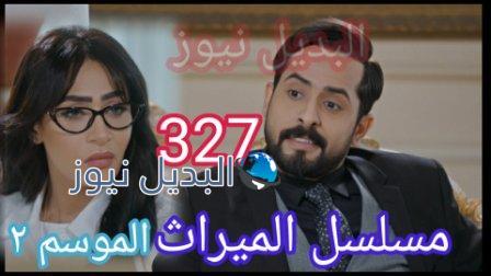 مسلسل الميراث الحلقة 327