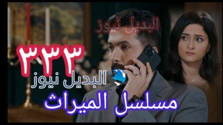 مسلسل الميراث الحلقة 333