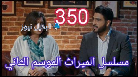 مسلسل الميراث الحلقة 350 الموسم الثاني