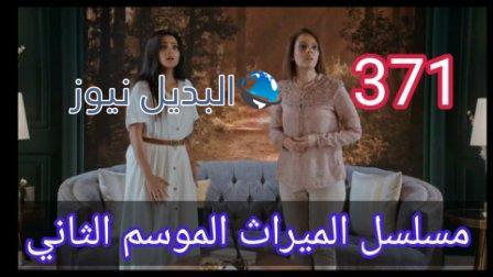 مسلسل الميراث الحلقة 371 الموسم الثاني