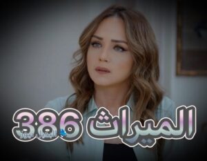 مسلسل الميراث حلقة 386