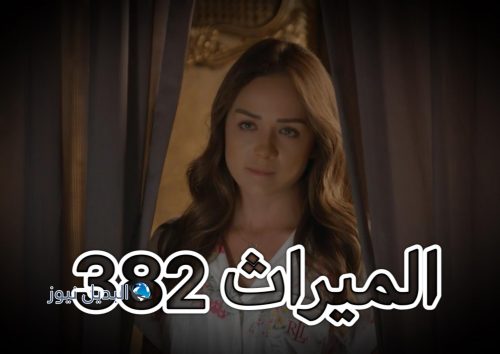 مسلسل الميراث حلقة 382