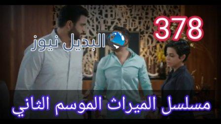 مسلسل الميراث الحلقة 378 الموسم الثاني