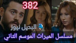 مسلسل الميراث الحلقة 382 الموسم الثاني