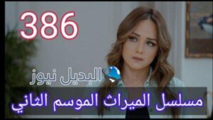 مسلسل الميراث الحلقة 386 الموسم الثاني