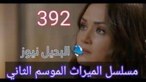 مسلسل الميراث الحلقة 392 الموسم الثاني