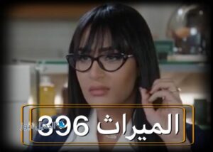 مسلسل الميراث حلقة 396