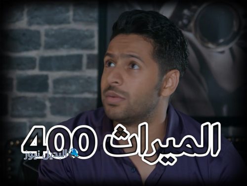 مسلسل الميراث حلقة 400