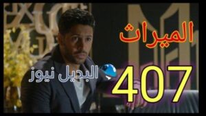 مسلسل الميراث الحلقة 407