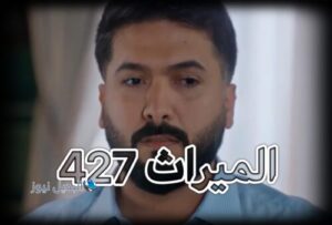 مسلسل الميراث حلقة 427