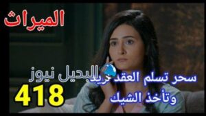 مسلسل الميراث الحلقة 418