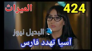 مسلسل الميراث الحلقة 424