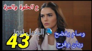 مسلسل ع الحلوة والمرة الحلقة 43