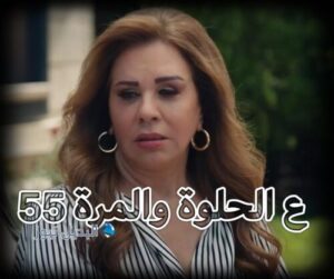 ع الحلوة والمرة حلقة 55