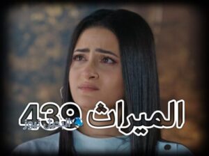 مسلسل الميراث حلقة 439