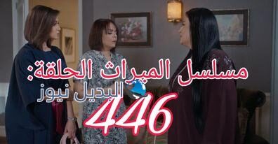 مسلسل الميراث ح 446