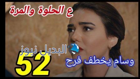 بالفيديو مسلسل ع الحلوة والمرة الحلقة 52