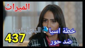 مسلسل الميراث الحلقة 437