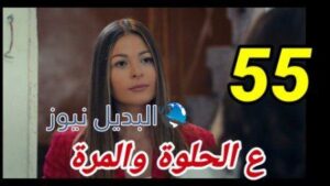 مسلسل ع الحلوة والمرة الحلقة 55