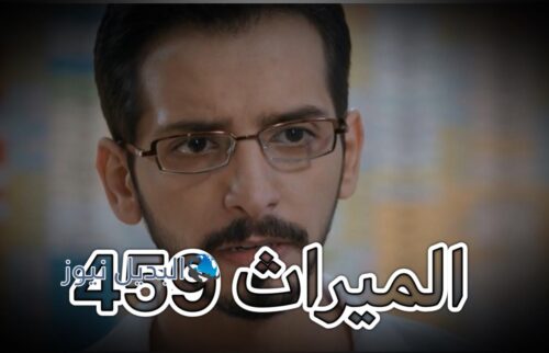 مسلسل الميراث حلقة 459