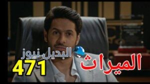 مسلسل الميراث الحلقة 471