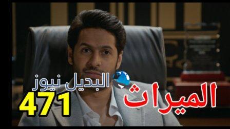 مسلسل الميراث الحلقة 471