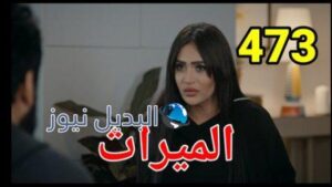 مسلسل الميراث الحلقة 473