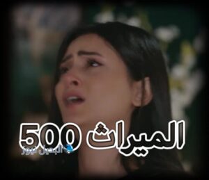 مسلسل الميراث حلقة 500