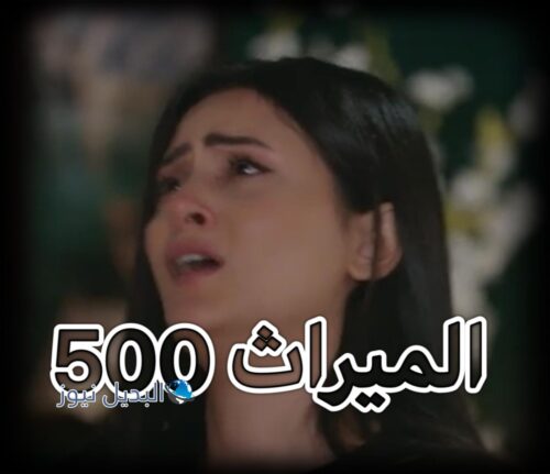 مسلسل الميراث حلقة 500