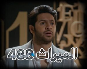 مسلسل الميراث حلقة 488