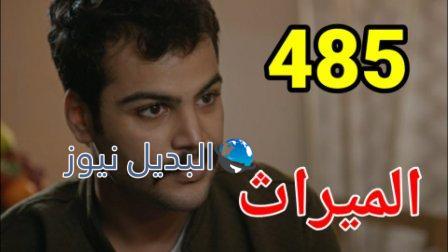 مسلسل الميراث الحلقة 485