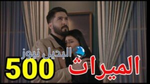 مسلسل الميراث الحلقة 500