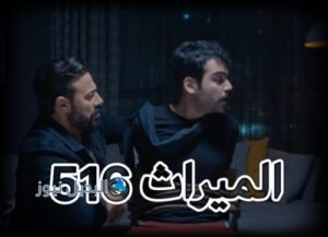 مسلسل الميراث حلقة 516