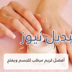 أفضل كريم لترطيب وتفتيح الجسم