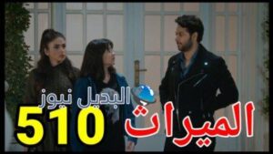 مسلسل الميراث الحلقة 510